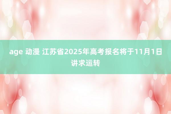 age 动漫 江苏省2025年高考报名将于11月1日讲求运转