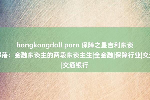 hongkongdoll porn 保障之星吉利东谈主寿邹蓓